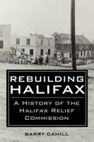 Rebuilding Halifax: A History of the Halifax Relief Commission 1459506375 Book Cover