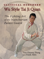 Classical Northern Wu Style Tai Ji Quan: The Fighting Art of the Manchurian Palace Guard 1583941541 Book Cover