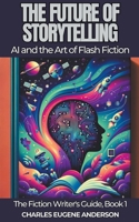 The Future of Storytelling: AI and the Art of Flash Fiction B0CPT1NFVK Book Cover