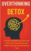 Overthinking Detox: A Proven Framework to Clear Your Mind, Trust Your Choices, and Break Free from the Overthinking Trap (Clarity Mindset Series) B0FFYBWM8Y Book Cover