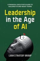 Leadership in the Age of AI: A Financial Executive's Guide to Building Future-Ready Teams B0FSXTN67J Book Cover
