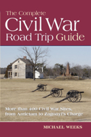 The Complete Civil War Road Trip Guide: 10 Weekend Tours and More Than 400 Sites, from Antietam to Zagonyi 0881508608 Book Cover