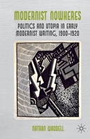 Modernist Nowheres: Politics and Utopia in Early Modernist Writing, 1900-1920 023027899X Book Cover