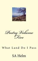 Poetry Volume Five: What Land Do I Pass 1983425761 Book Cover