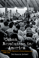 Cuban Revolution in America: Havana and the Making of a United States Left, 1968-1992 1469659204 Book Cover