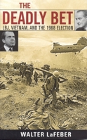 The Deadly Bet: LBJ, Vietnam, And The 1968 Election 0742543919 Book Cover