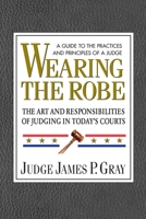 Wearing the Robe: The Art and Responsibilities of Judging in Today's Courts 0757002420 Book Cover