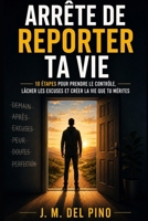 Arrête de Remettre Ta Vie À Plus Tard: 10 étapes pour reprendre le contrôle, abandonner les excuses et créer la vie que tu mérites B0H99JH6RM Book Cover