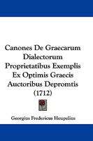 Canones De Graecarum Dialectorum Proprietatibus Exemplis Ex Optimis Graecis Auctoribus Depromtis (1712) 1166040704 Book Cover