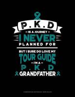 Pkd Is a Journey I Never Planned For, But I Sure Do Love My Tour Guide, I'm a Pkd Grandfather: Composition Notebook: Wide Ruled 1796573051 Book Cover