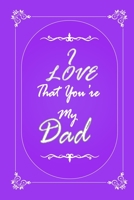 I Love That You Are My Dad journal notebook with 2020 Calendar Gift Book for Dad as a Journal Notebook with Calendar of 2020: Gift Book for Dad as a Journal Notebook with Calendar of 2020 1676266585 Book Cover
