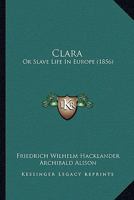 Clara: Or Slave Life In Europe 1166488578 Book Cover