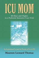 ICU Mom: 40 Days and Nights in a Pediatric Intensive Care Unit 1609109228 Book Cover