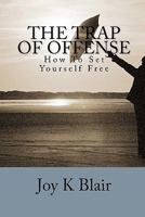 The Trap Of Offense: How To Set Yourself Free 1453758798 Book Cover