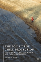 The Politics of Child Protection: Contemporary Developments and Future Directions 1137269294 Book Cover