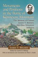 Movements and Positions in the Battle of Kennesaw Mountain: The Memoir of Colonel James T. Holmes, 52d Ohio Volunteer Infantry 1476673128 Book Cover