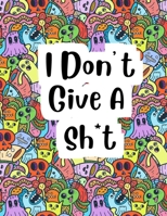 i dont give a sh*t: Adult coloring book to help you relieve your stress and relax, Contains hilariously funny swear word coloring pages for grown ups! B08WZCD18R Book Cover