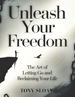 UNLEASH YOUR FREEDOM: The Art of Letting Go and Reclaiming Your Life B0DXC1GT9V Book Cover