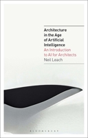 Architecture in the Age of Artificial Intelligence: An Introduction to AI for Architects 1350165522 Book Cover