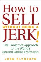 How to Sell Without Being a JERK!: The Foolproof Approach to the World's Second Oldest Profession 047022455X Book Cover