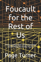 Foucault for the Rest of Us: A Plain-Language Guide to Power, Knowledge, and Why Things Are the Way They Are (Theory For The Rest of Us) B0GWKGBN24 Book Cover