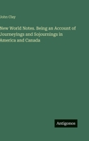 New World Notes. Being an Account of Journeyings and Sojournings in America and Canada 3388445397 Book Cover