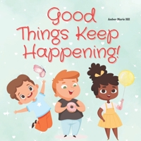 Good Things Keep Happening!: A Christian Children's Book About Recognizing God's Blessings B0C5YZVMDG Book Cover