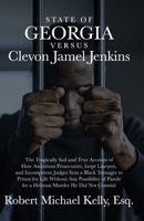 State of Georgia versus Clevon Jamel Jenkins: The Tragically Sad and True Account of How Ambitious Prosecutors, Inept Lawyers, and Incompetent Judges ... Parole for a Heinous Murder He Did Not Commit 196963300X Book Cover