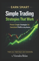 Earn Smart: Simple Trading Strategies That Work: Proven Simple Strategies For Consistent Profits in Any Market B0GW5YVJVF Book Cover