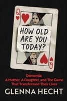 How Old Are You Today?: Dementia, A Mother, A Daughter, and The Game That Transformed Their Lives B0FQ3LSM64 Book Cover