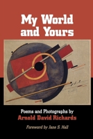 My World and Yours : Poems and Photographs by Arnold David Richards 1956864873 Book Cover