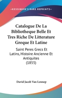 Catalogue De La Bibliotheque Belle Et Tres Riche De Litterature Greque Et Latine: Saint Peres Grecs Et Latins, Histoire Ancienne Et Antiquites (1855) 1160823073 Book Cover