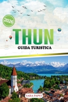 THUN GUIDA TURISTICA 2026: Un viaggio attraverso il patrimonio, la natura e la tranquilla magia della fuga sul lago della Svizzera (Italian Edition) B0FP5BF9ZJ Book Cover