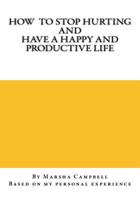 How To Stop Hurting and Have a Happy and Productive Life 1981260358 Book Cover