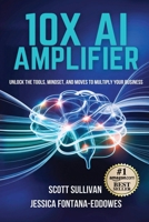 10X AI Amplifier: Unlock the Tools, Mindset, and Moves to Multiply Your Business B0FPGJWCM6 Book Cover