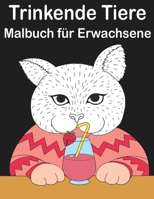 Trinkende Tiere Malbuch für Erwachsene: mit Elefanten, Rehe, Pferde, Hunde, Katzen und viele mehr! B08XLLDY2R Book Cover