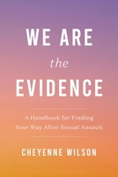We Are the Evidence: A Handbook for Finding Your Way After Sexual Assault 1538743396 Book Cover
