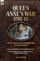 Queen Anne's War, 1702-13 - Two Accounts of the Second French and Indian War in North America: Queen Anne's War & The War of Spanish Succession in America 1918436274 Book Cover