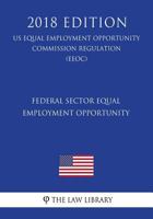 Federal Sector Equal Employment Opportunity (US Equal Employment Opportunity Commission Regulation) (EEOC) 172347813X Book Cover