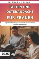 Fasten Und Osterandacht Für Frauen 2025: Tägliche Betrachtungen und Gebete für Frauen über Christi Weg zum Kreuz (German Edition) B0DSK7STD2 Book Cover