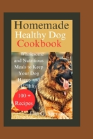 Homemade Healthy Dog Cookbook: Wholesome and Nutritious Meals to Keep Your Dog Happy and Healthy B0C2SK62V3 Book Cover