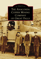 The Anaconda Copper Mining Company of Great Falls (Images of America) 1467163333 Book Cover