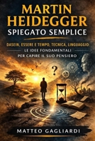 Martin Heidegger spiegato semplice: Dasein, Essere e tempo, Tecnica, Linguaggio: le idee fondamentali per capire il suo pensiero (La Filosofia spiegata Semplice) (Italian Edition) B0GQSXYSJD Book Cover