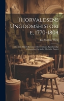 Thorvaldsens Ungdomshistorie, 1770-1804: Efter Den Afdøde Kunstners Brevvexlinger, Egenhændige Optegnelser Og Andre Efterladte Papirer 1020721332 Book Cover