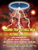 Round Trip To Hell In A Flying Saucer: UFO Parasites : Alien Soul Suckers - Invaders From Demonic Realms 1606110918 Book Cover