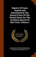 Reports of Cases Argued and Determined in the District Court of the United States for the Southern District of New York, Volume 1 1345520603 Book Cover