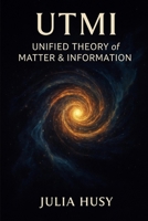 UTMI – Unified Theory of Matter & Information B0G5MW1M87 Book Cover