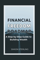 Financial Freedom Roadmap: A Step-by-Step Guide to Building Wealth B0CLVL4WBW Book Cover