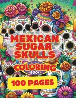 Mexican Sugar Skulls Coloring Book: Artful Relaxation for Adults: Unleash Your Creativity with Mexican Sugar Skulls Coloring Book For Adults! B0CV8CB8FN Book Cover