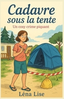 Cadavre sous la tente: Vous aimez les héroïnes ordinaires qui découvrent l’extraordinaire ? Les mystères en sandales ? Les indices glissés entre deux barquettes de frites ? (French Edition) B0FHJTD8GX Book Cover